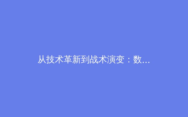 从技术革新到战术演变：数字时代职业体育的范式转移与战略重构